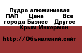 Пудра алюминиевая ПАП-1 › Цена ­ 370 - Все города Бизнес » Другое   . Крым,Инкерман